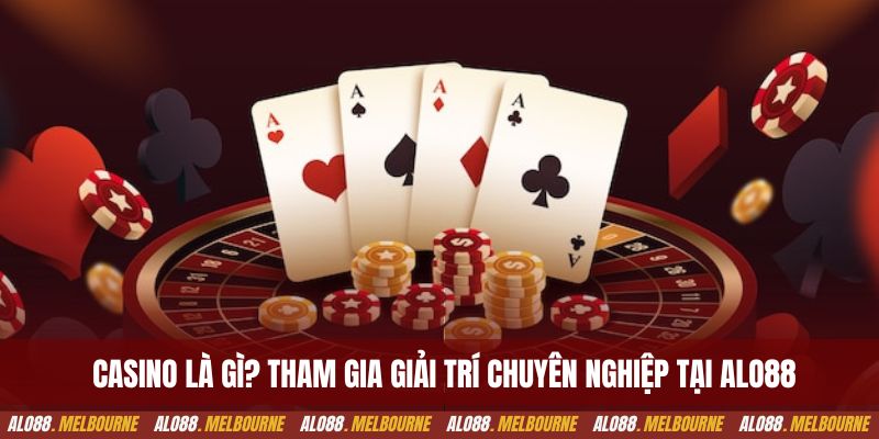 Casino là gì? Tham gia giải trí chuyên nghiệp tại alo88