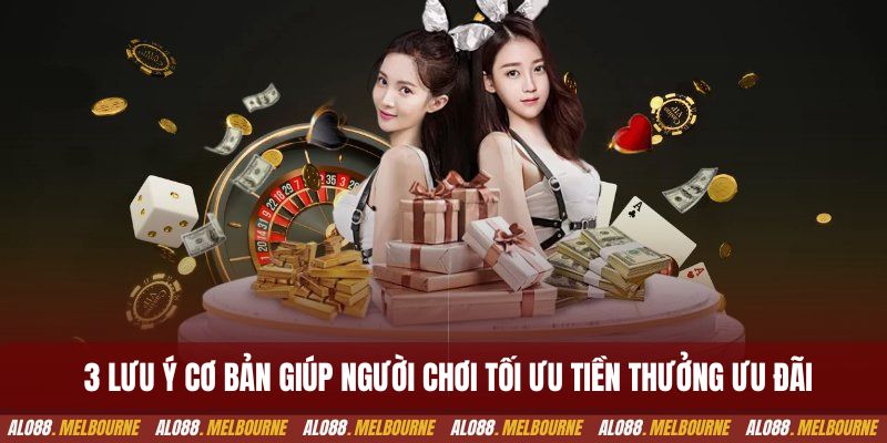 3 lưu ý cơ bản giúp người chơi tối ưu tiền thưởng ưu đãi