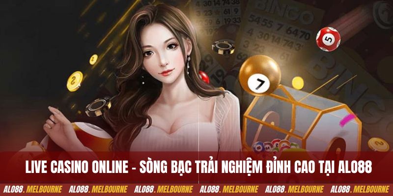 Live casino online - Sòng bạc trải nghiệm đỉnh cao tại Alo88