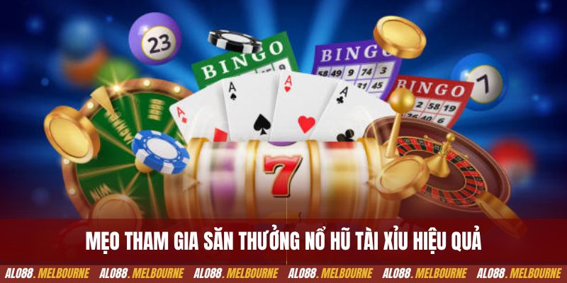 Mẹo tham gia săn thưởng nổ hũ tài xỉu hiệu quả