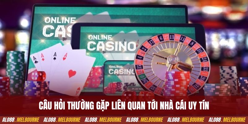 Câu hỏi thường gặp khi tìm hiểu về các nhà cái uy tín